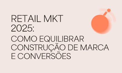 Retail marketing 2025: como equilibrar construção de marca e conversões em e-commerce