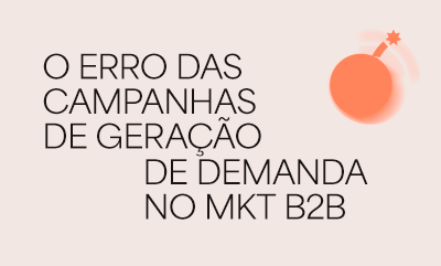 O erro das campanhas de geracao de demanda no marketing B2B: ignorar o nivel gerencial