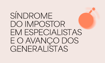 Síndrome do impostor em especialistas e o avanço dos generalistas